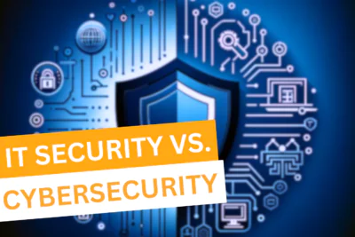 IT Security vs. Cybersecurity